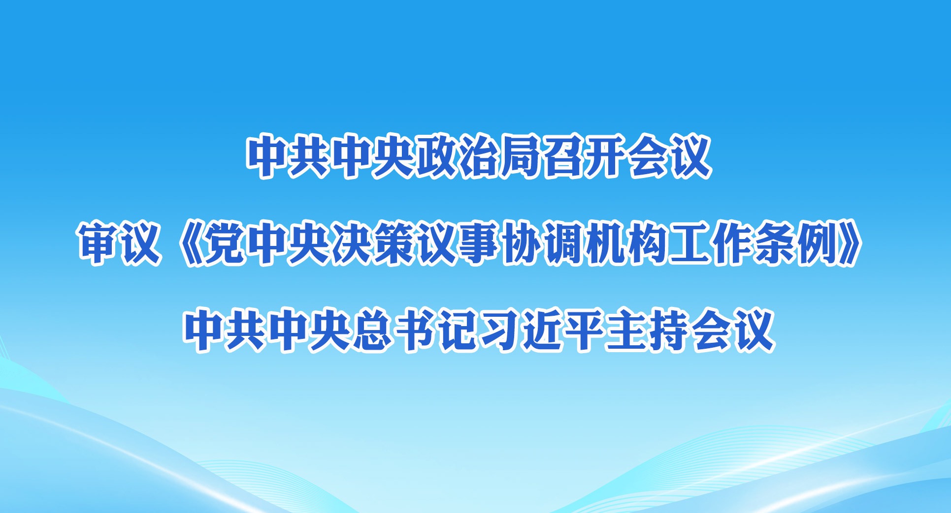 中共中央政治局召开会议 审议《党中央决策议事协调机构工作条例》中共中央总书记习近平主持会议