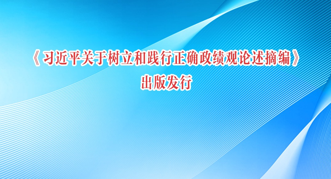 《习近平关于树立和践行正确政绩观论述摘编》出版发行